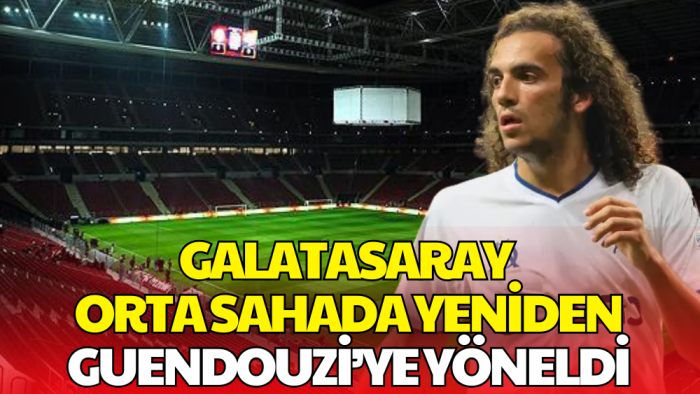 Galatasaray Orta Sahada Yeniden Guendouzi’ye Yöneldi